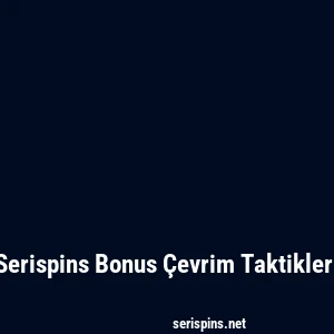 Serispins Bonus Çevrim Taktikleri