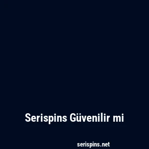 Serispins Güvenilir mi