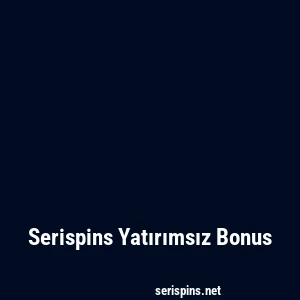Serispins Yatırımsız Bonus